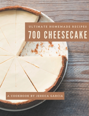700 Ultimate Homemade Cheesecake Recipes: A Homemade Cheesecake Cookbook Everyone Loves! - Garcia, Jessica