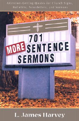 701 More Sentence Sermons: Attention-Getting Quotes for Church Signs, Bulletins, Newsletters, and Sermons - Harvey, L James, Ph.D.
