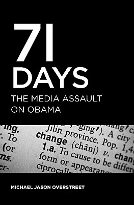 71 Days: The Media Assault On Obama - Overstreet, Michael Jason