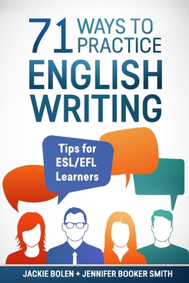 71 Ways to Practice English Writing: Tips for ESL/EFL Learner - Booker Smith, Jennifer, and Serl, Bradley (Editor), and Bolen, Jackie