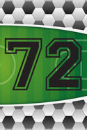 72 Journal: A Soccer Jersey Number #72 Seventy Two Sports Notebook For Writing And Notes: Great Personalized Gift For All Football Players, Coaches, And Fans (Futbol Ball Field Pitch Print)