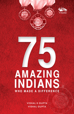 75 Amazing Indians Who Made A Difference - Gupta, Vishal K.