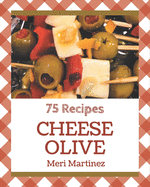 75 Cheese Olive Recipes: A One-of-a-kind Cheese Olive Cookbook