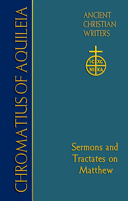 75. Chromatius of Aquileia: Sermons and Tractates on Matthew - Scheck, Thomas P. (Introduction by)