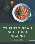 75 Pinto Bean Side Dish Recipes: A Pinto Bean Side Dish Cookbook that Novice can Cook