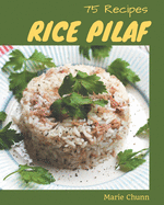 75 Rice Pilaf Recipes: Rice Pilaf Cookbook - Your Best Friend Forever