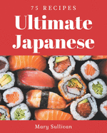 75 Ultimate Japanese Recipes: Home Cooking Made Easy with Japanese Cookbook!