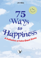 75 Ways to Happiness: A Collection of Value Based Stories