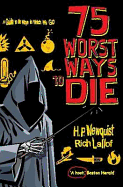 75 Worst Ways to Die: A Guide to the Ways in Which We Go