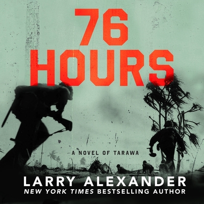 76 Hours: A Novel of Tarawa - Alexander, Larry, and Nishii, Brian (Read by), and Pirhalla, John (Read by)