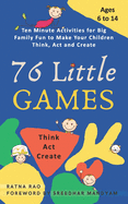 76 Little Games: Ten Minute Activities for Big Family Fun to Make your Children Think, Act and Create