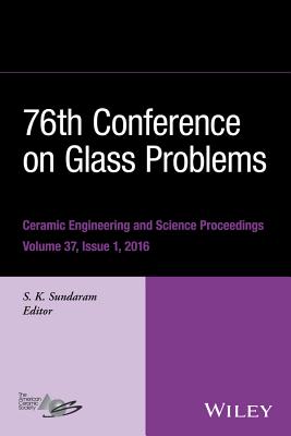 76th Conference on Glass Problems, Version a: A Collection of Papers Presented at the 76th Conference on Glass Problems, Greater Columbus Convention Center, Columbus, Ohio, November 2-5, 2015, Volume 37, Issue 1 - Sundaram, S K (Editor)