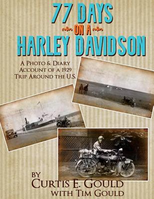 77 Days on a Harley Davidson: A Photo & Diary Account of a 1929 Trip Around the U.S. - Gould, Curtis E, and Gould, Tim