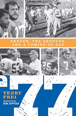 77: Denver, the Broncos, and a Coming of Age - Frei, Terry