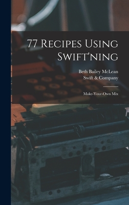 77 Recipes Using Swift'ning: Make-your-own Mix - McLean, Beth Bailey 1892-, and Swift & Company (Creator)