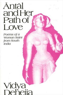 &#7751;&#7789;&#7735; and Her Path of Love: Poems of a Woman Saint from South India - Dehejia, Vidya, Professor