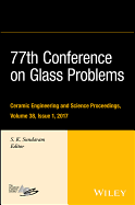 77th Conference on Glass Problems: A Collection of Papers Presented at the 77th Conference on Glass Problems, Greater Columbus Convention Center, Columbus, OH, November 7-9, 2016, Volume 38, Issue 1