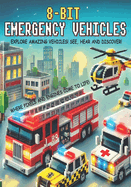8-bit Emergency Vehicles: Explore Amazing Vehicles: See, Hear and Discover! Where Pixels and Engines come to Life!