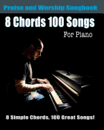 8 Chords 100 Songs Praise and Worship Songbook for Piano: Top Worhsip Songs with Easy Piano Chords