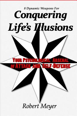 8 Dynamic Weapons for Conquering Life's Illusions: Your Psychological Arsenal of Attack and Self-Defense - Meyer, Robert, and Brown, Tyler Dylan (Designer)