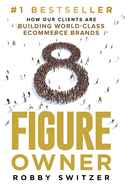 8 Figure Owner: How Our Clients Are Building World-Class Ecommerce Brands