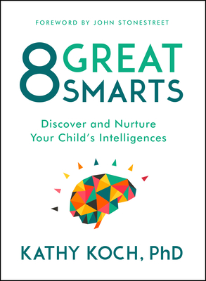 8 Great Smarts: Discover and Nurture Your Child's Intelligences - Koch Phd, Kathy, and Stonestreet, John (Foreword by)