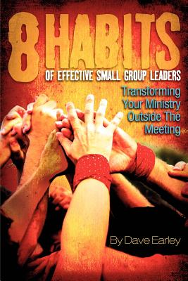 8 Habits of Effective Small Group Leaders - Earley, Dave