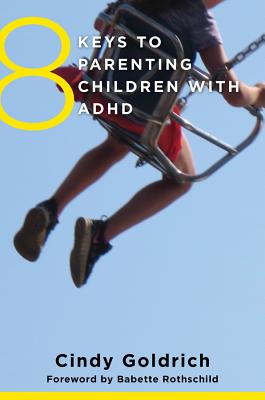 8 Keys to Parenting Children with ADHD - Goldrich, Cindy, Med, and Rothschild, Babette (Foreword by)