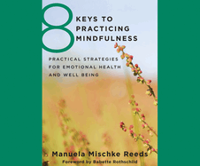 8 Keys to Practicing Mindfulness: Practical Strategies for Emotional Health and Well-Being
