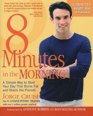 8 Minutes in the Morning: A Simple Way to Start Your Day That Burns Fat and Sheds the Pounds - Mauer, Jorge, and Robbins, Anthony (Foreword by)