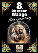 8. Oktober, mein Geburtstag: Geboren im Zeichen der Waage. Meine Eigenschaften und Charakterz?ge, meine St?rken und Schw?chen, meine Geburtstagsbegleiter und historische Ereignisse.