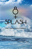 8 + Splash: How I Learned About Prophecy