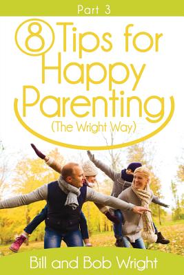 8 Tips For Happy Parenting (The Wright Way) Part 3 - Wright, Bill and Bob