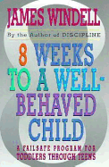 8 Weeks to a Well-Behaved Child: A Failsafe Program for Toddlers Through Teens