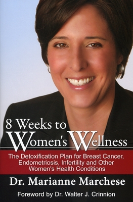 8 Weeks to Women's Wellness: The Detoxification Plan for Breast Cancer, Endometriosis, Infertility and Other Women's Health Conditions - Marchese, Marianne