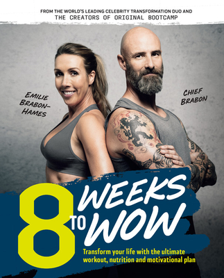 8 Weeks To Wow: Transform your life with the ultimate workout, nutrition and motivational plan - Brabon-Hames, Emilie, and Brabon, Chief