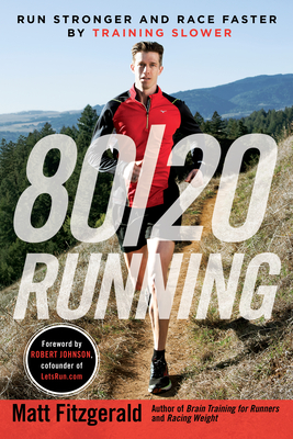 80/20 Running: Run Stronger and Race Faster by Training Slower - Fitzgerald, Matt, and Johnson, Robert (Foreword by)