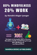 80% Mindfulness, 20% Work: Strategies to Accomplish 100% of Success, Abundance, Health and Well-Being through More Mindfulness & Less Manual Efforts