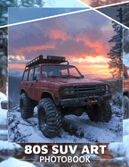 80s SUV Art Photo Book: Retro 80s Vehicle Photography Collection Featuring 40 Stunning Images for Car Enthusiasts