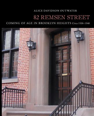 82 Remsen Street: Coming of Age in Brooklyn Heights, Circa 1930-1940 - Outwater, Alice Davidson