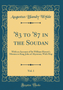 '83 to '87 in the Soudan, Vol. 1: With an Account of Sir William Hewett's Mission to King John of Abyssinia; With Map (Classic Reprint)