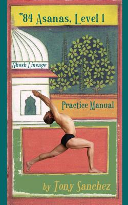 84 Asanas - Level I: Practice Manual - Sanchez, Tony