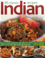 85 Classic Indian Recipes: Easy-To-Make, Authentic and Delicious Dishes, Shown Step by Step in More Than 350 Sizzling Photographs