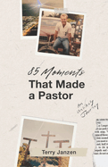 85 Moments That Made A Pastor: An Unlikely Journey (A Book Based on True Stories of Christian Life, Personal Growth, and Spiritual Leadership)