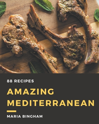 88 Amazing Mediterranean Recipes: A Mediterranean Cookbook You Will Need - Bingham, Maria