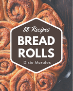 88 Bread Rolls Recipes: A One-of-a-kind Bread Rolls Cookbook