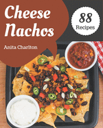 88 Cheese Nachos Recipes: Enjoy Everyday With Cheese Nachos Cookbook!