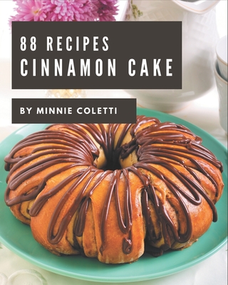 88 Cinnamon Cake Recipes: Making More Memories in your Kitchen with Cinnamon Cake Cookbook! - Coletti, Minnie