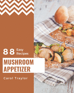 88 Easy Mushroom Appetizer Recipes: An Easy Mushroom Appetizer Cookbook from the Heart!