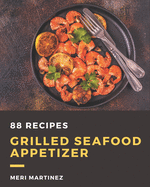 88 Grilled Seafood Appetizer Recipes: The Best Grilled Seafood Appetizer Cookbook that Delights Your Taste Buds